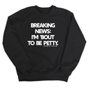 Breaking News: I'm 'bout to be Petty Unisex Sweatshirt-Sweatshirt-The Original God Ain't Petty But I Am