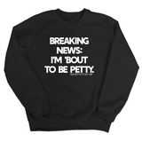 Breaking News: I'm 'bout to be Petty Unisex Sweatshirt-Sweatshirt-The Original God Ain't Petty But I Am