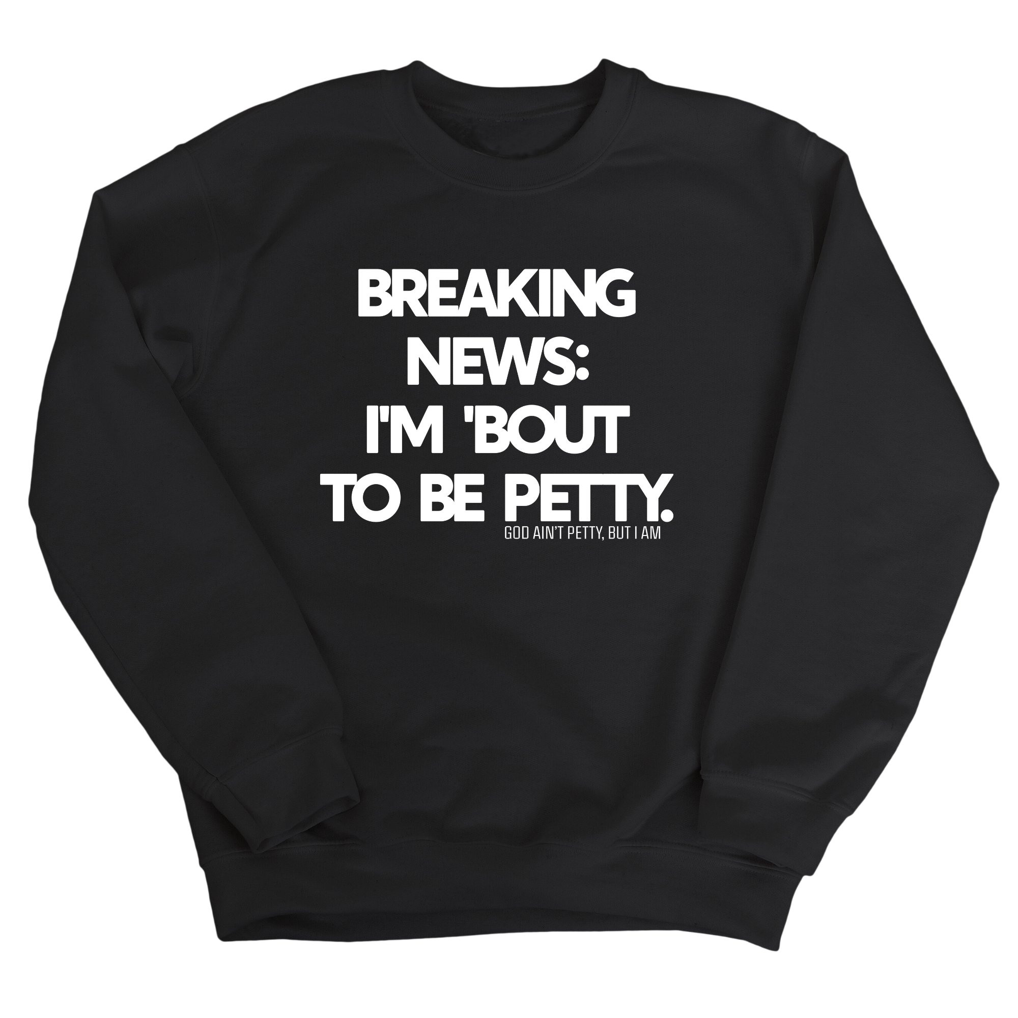 Breaking News: I'm 'bout to be Petty Unisex Sweatshirt-Sweatshirt-The Original God Ain't Petty But I Am