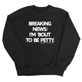 Breaking News: I'm 'bout to be Petty Unisex Sweatshirt-Sweatshirt-The Original God Ain't Petty But I Am