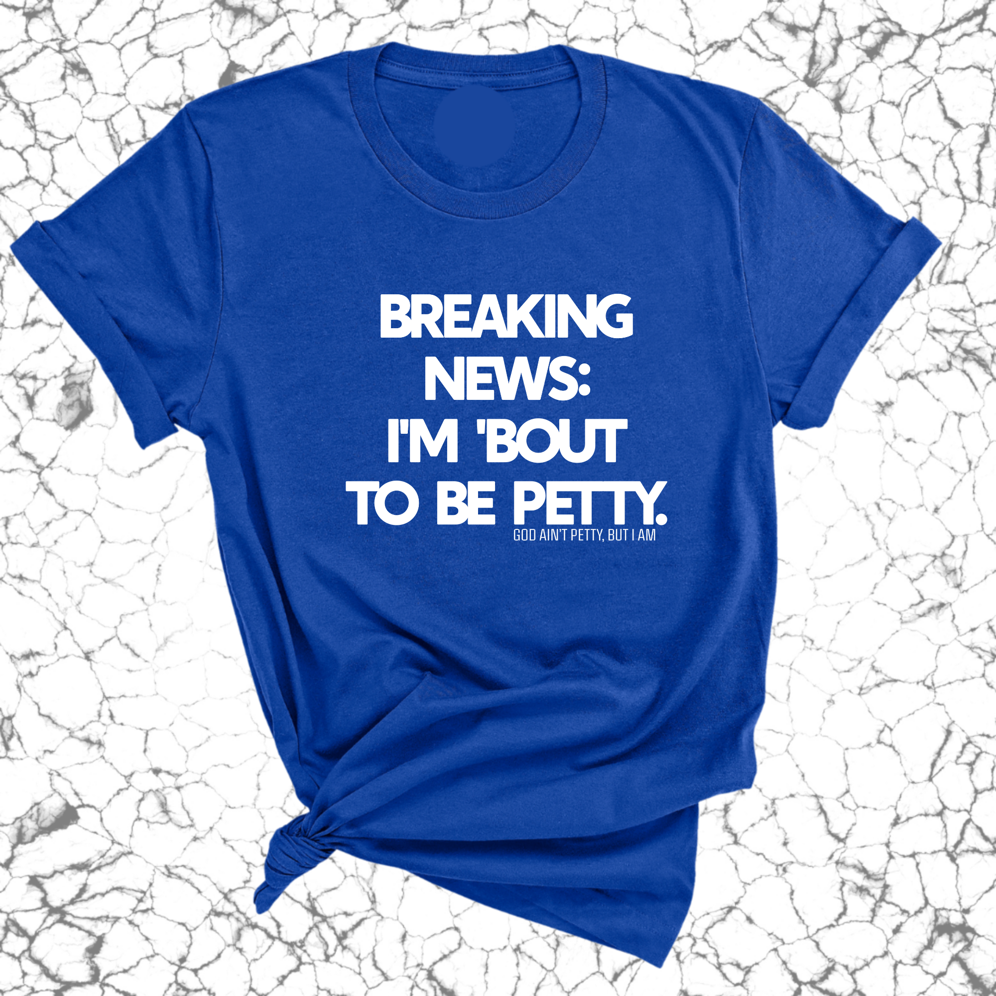 Breaking News: I'm 'bout to be Petty Unisex Tee-T-Shirt-The Original God Ain't Petty But I Am