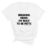 Breaking News: I'm 'bout to be Petty Unisex Tee-T-Shirt-The Original God Ain't Petty But I Am