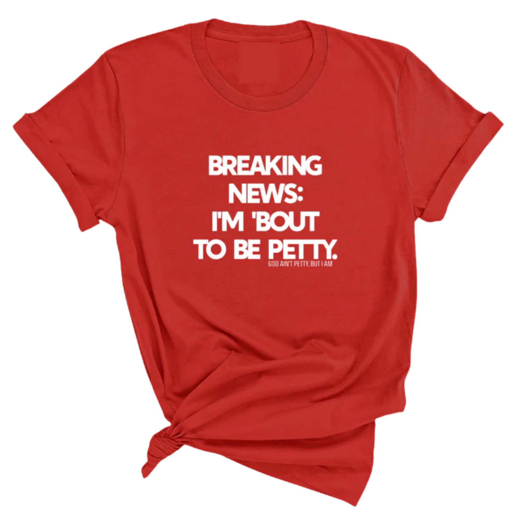 Breaking News: I'm 'bout to be Petty Unisex Tee-T-Shirt-The Original God Ain't Petty But I Am