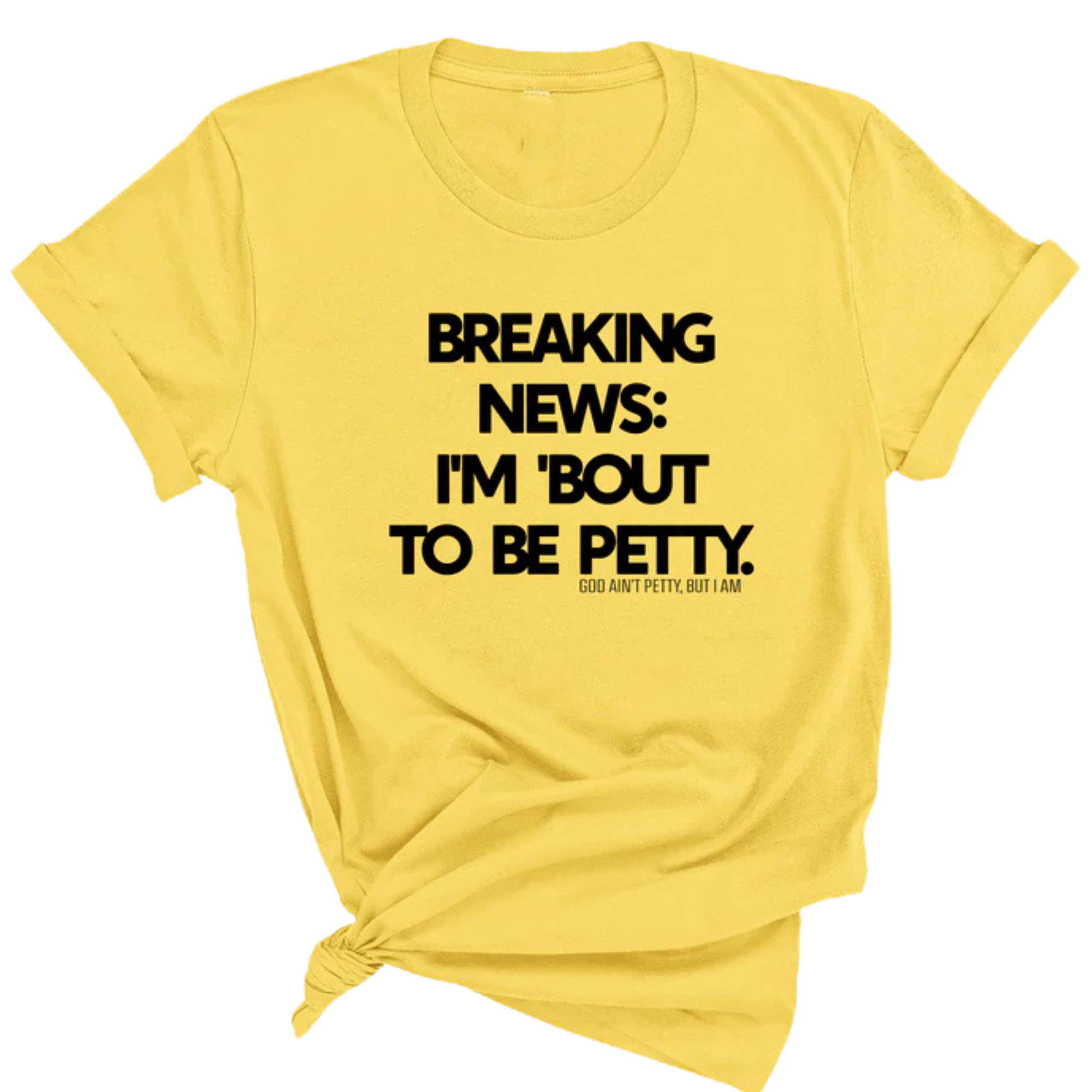 Breaking News: I'm 'bout to be Petty Unisex Tee-T-Shirt-The Original God Ain't Petty But I Am