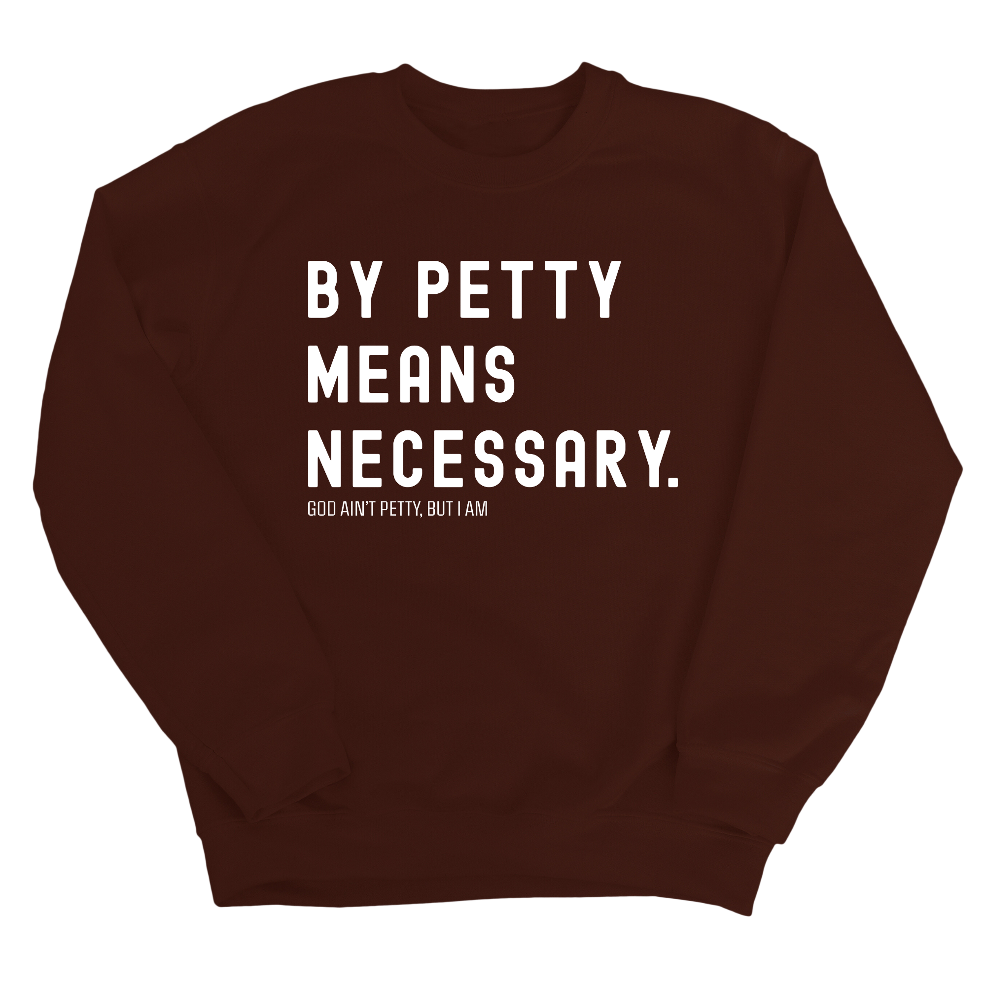 By Petty Means Necessary Unisex Sweatshirt-Sweatshirt-The Original God Ain't Petty But I Am