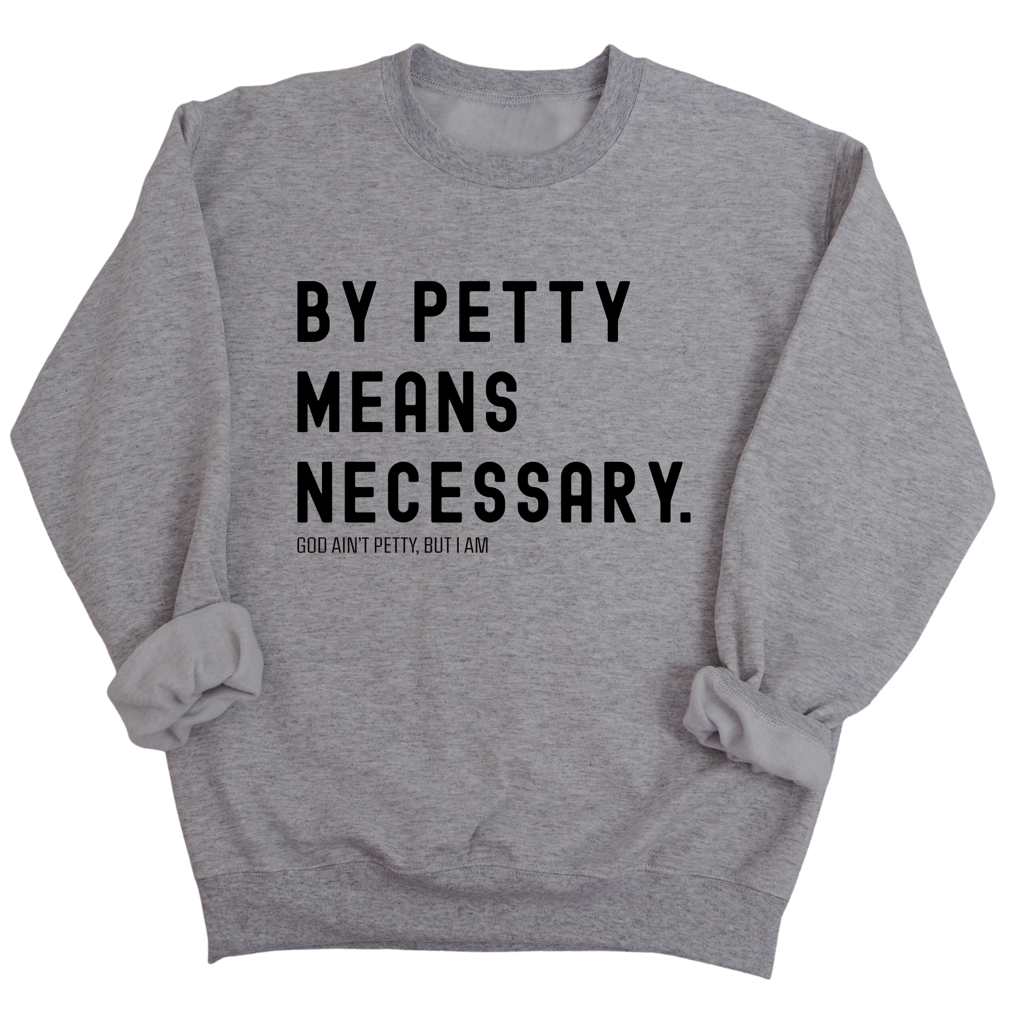 By Petty Means Necessary Unisex Sweatshirt-Sweatshirt-The Original God Ain't Petty But I Am