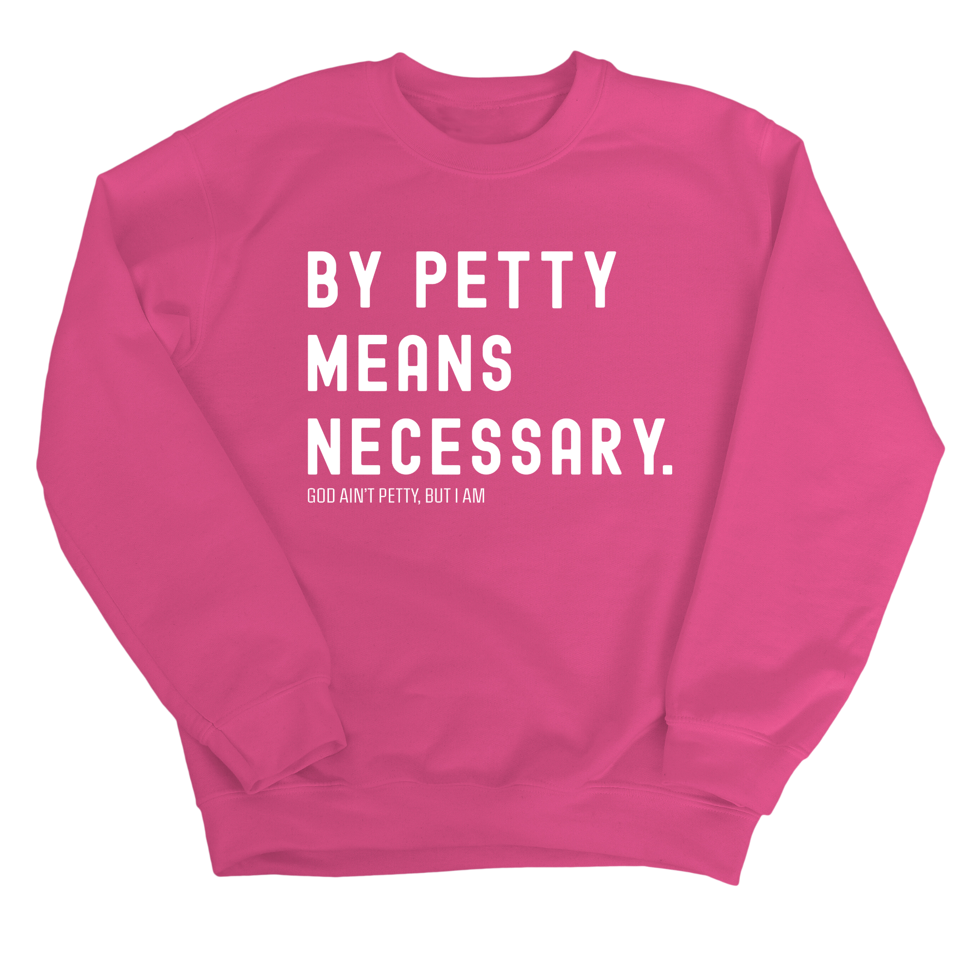 By Petty Means Necessary Unisex Sweatshirt-Sweatshirt-The Original God Ain't Petty But I Am