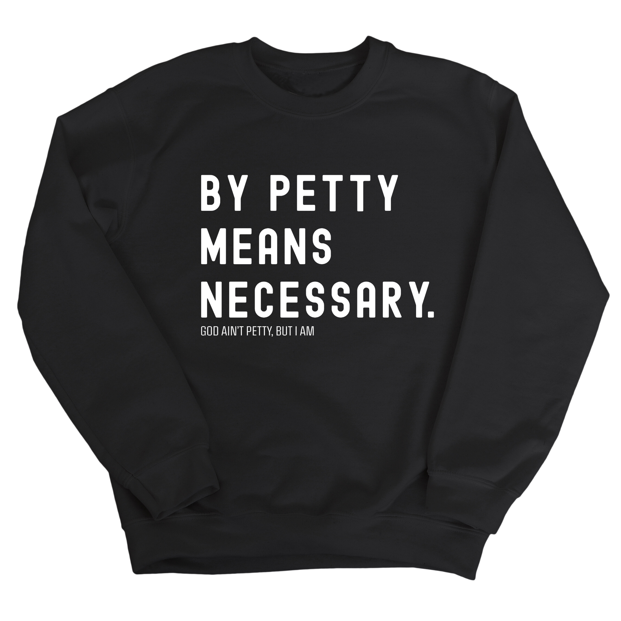 By Petty Means Necessary Unisex Sweatshirt-Sweatshirt-The Original God Ain't Petty But I Am