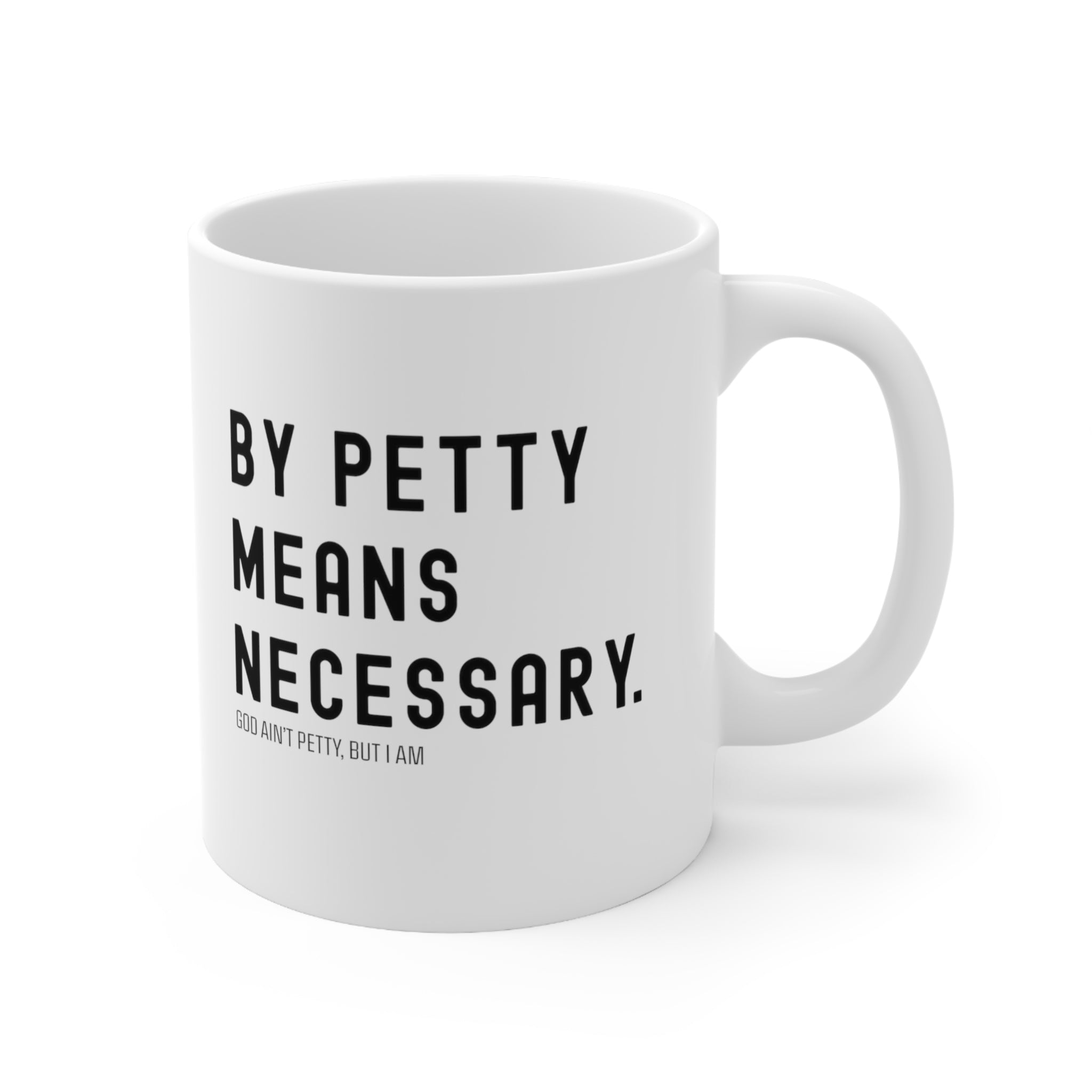 By Petty means necessary Mug 11oz (White/Black)-Mug-The Original God Ain't Petty But I Am
