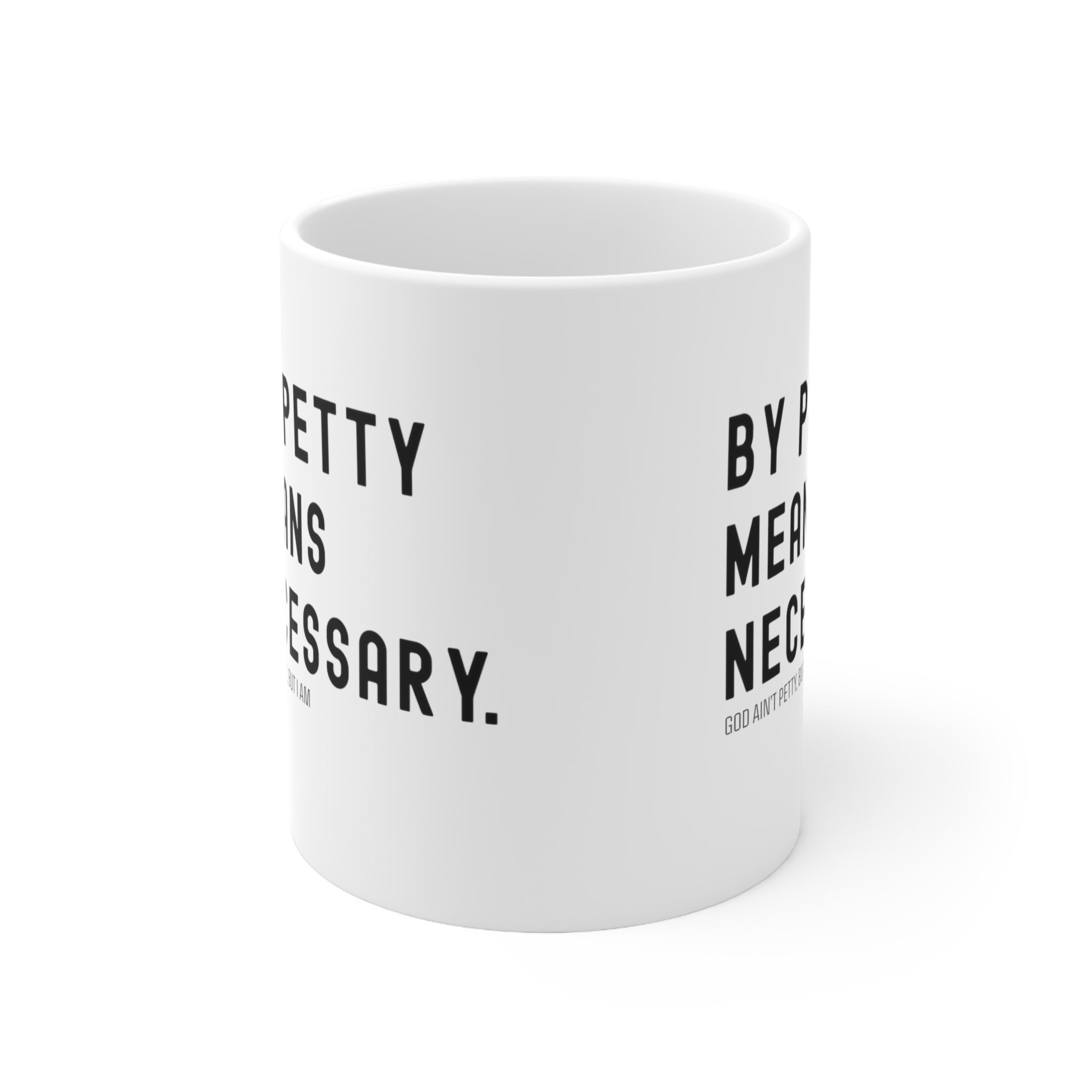 By Petty means necessary Mug 11oz (White/Black)-Mug-The Original God Ain't Petty But I Am