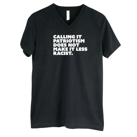 Calling It Patriotism Does Not Make It Less Racist *BLACK V-NECK* Unisex Tee-T-Shirt-The Original God Ain't Petty But I Am