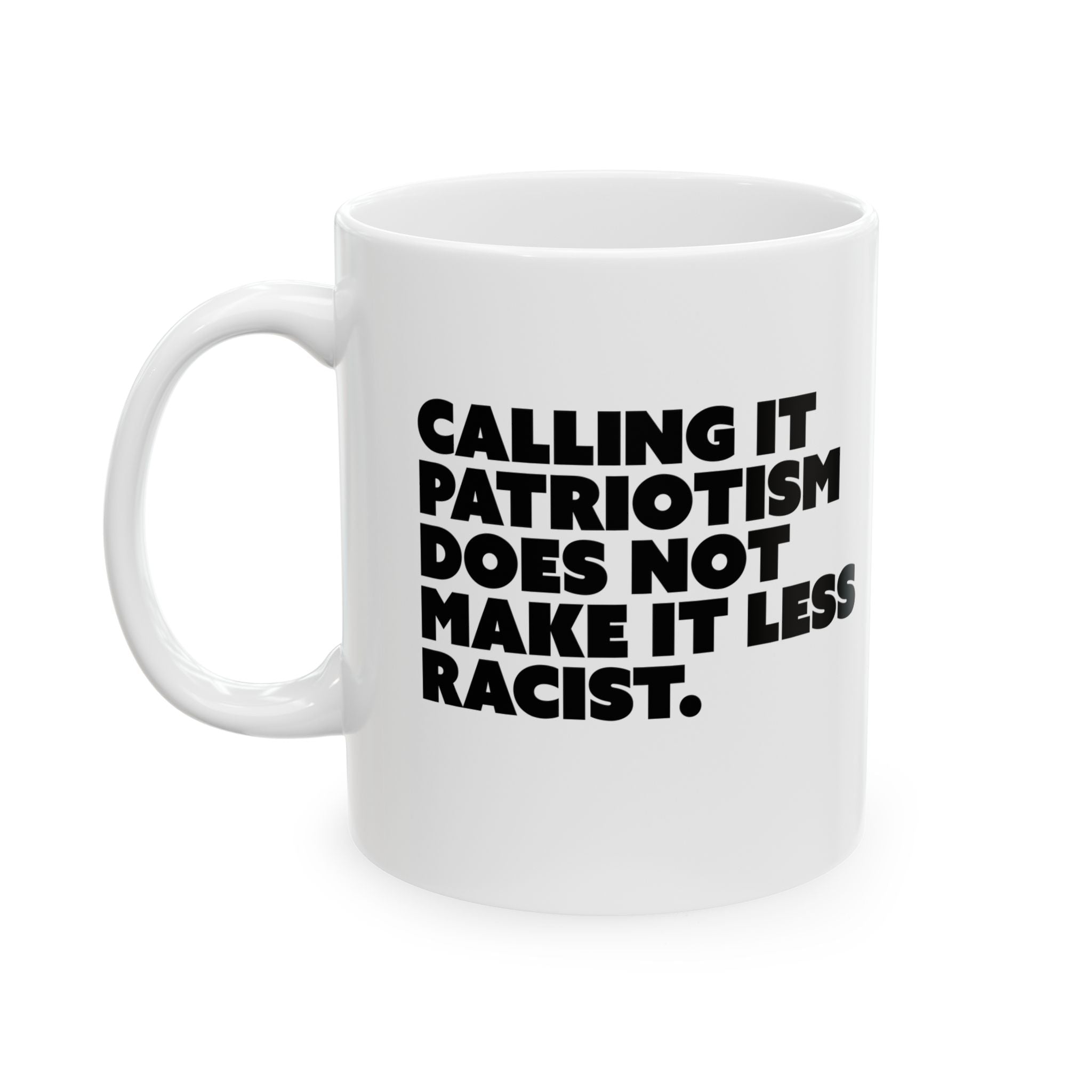 Calling It Patriotism Does Not Make It Less Racist Mug 11oz (White & Black)-Mug-The Original God Ain't Petty But I Am