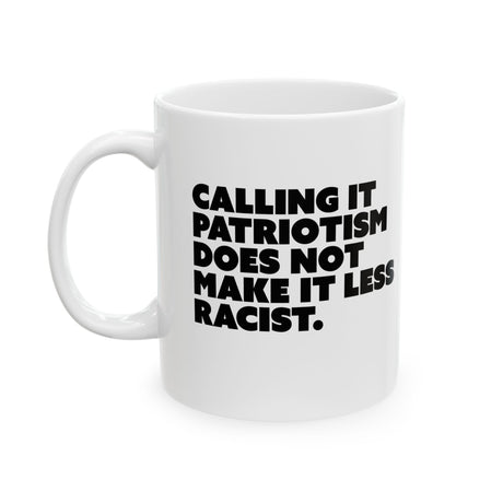 Calling It Patriotism Does Not Make It Less Racist Mug 11oz (White & Black)-Mug-The Original God Ain't Petty But I Am