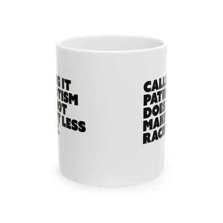 Calling It Patriotism Does Not Make It Less Racist Mug 11oz (White & Black)-Mug-The Original God Ain't Petty But I Am