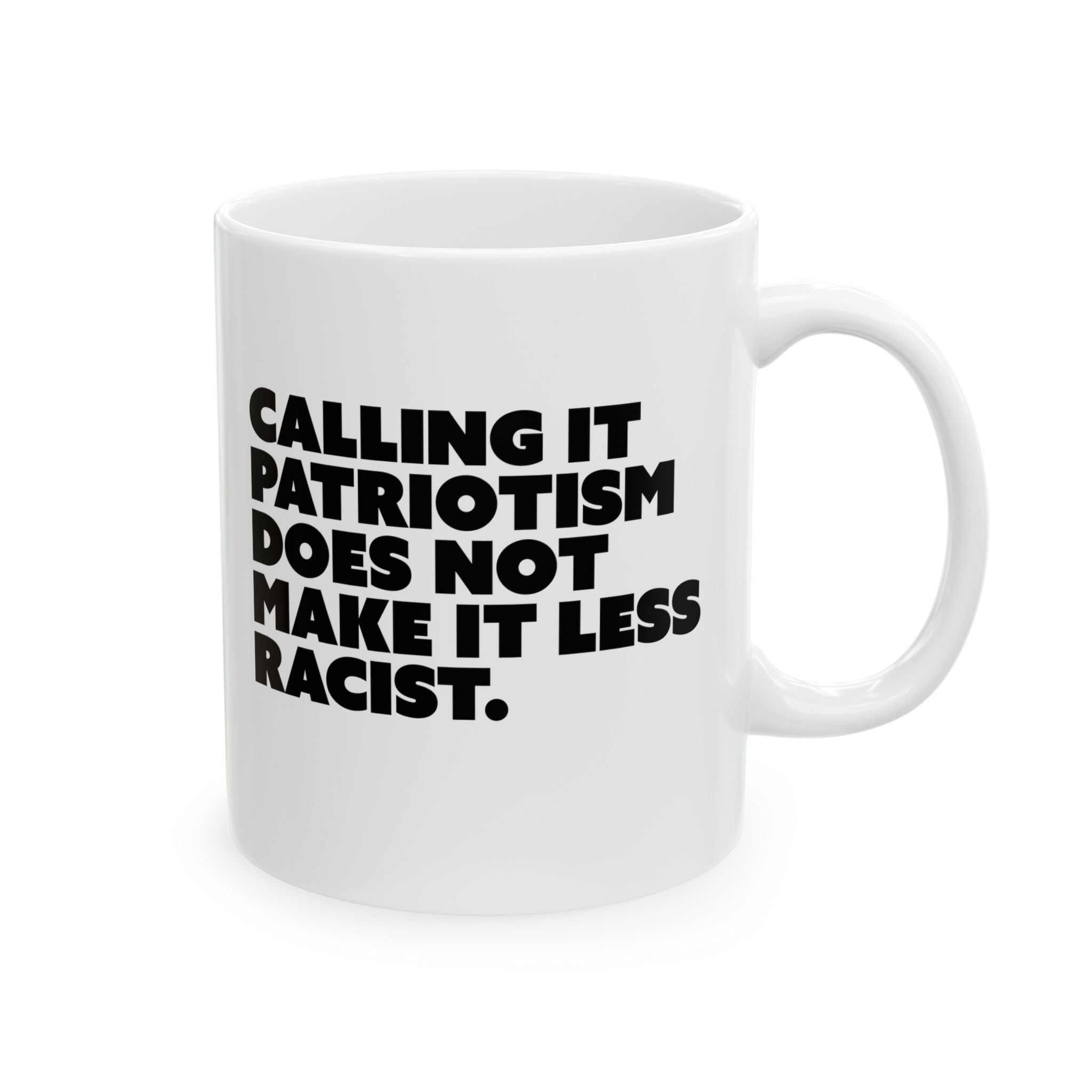 Calling It Patriotism Does Not Make It Less Racist Mug 11oz (White & Black)-Mug-The Original God Ain't Petty But I Am