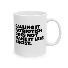 Calling It Patriotism Does Not Make It Less Racist Mug 11oz (White & Black)-Mug-The Original God Ain't Petty But I Am