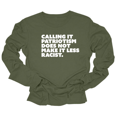 Calling It Patriotism Does Not Make It Less Racist Unisex Long Sleeved Tee-Long Sleeved T-Shirt-The Original God Ain't Petty But I Am