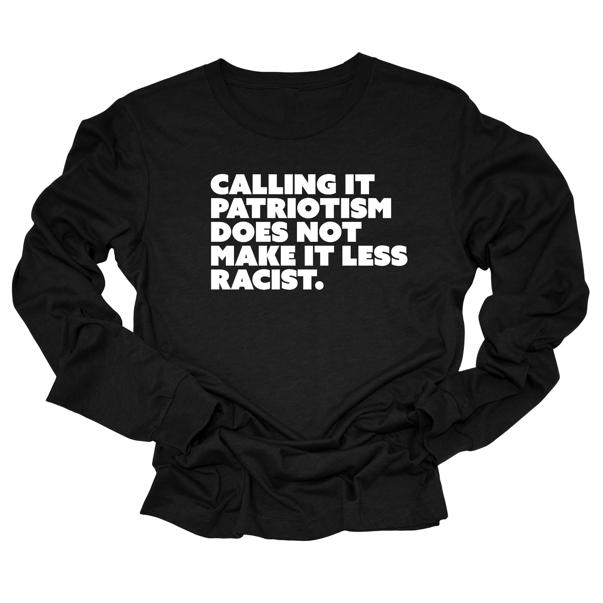 Calling It Patriotism Does Not Make It Less Racist Unisex Long Sleeved Tee-Long Sleeved T-Shirt-The Original God Ain't Petty But I Am