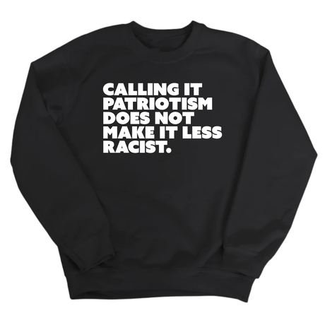 Calling It Patriotism Does Not Make It Less Racist Unisex Sweatshirt-Sweatshirt-The Original God Ain't Petty But I Am