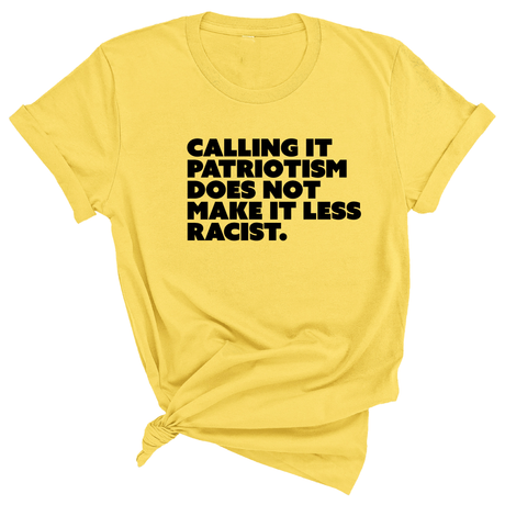 Calling It Patriotism Does Not Make It Less Racist Unisex Tee-T-Shirt-The Original God Ain't Petty But I Am