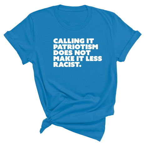 Calling It Patriotism Does Not Make It Less Racist Unisex Tee-T-Shirt-The Original God Ain't Petty But I Am