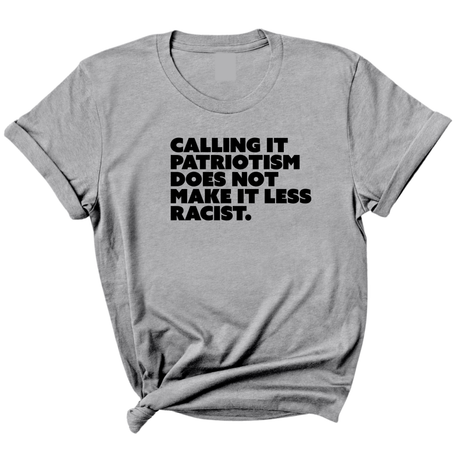 Calling It Patriotism Does Not Make It Less Racist Unisex Tee-T-Shirt-The Original God Ain't Petty But I Am