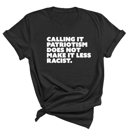 Calling It Patriotism Does Not Make It Less Racist Unisex Tee-T-Shirt-The Original God Ain't Petty But I Am