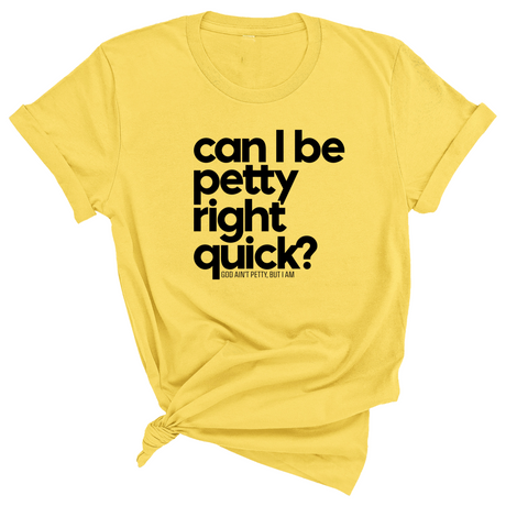 Can I Be Petty Right Quick Unisex Tee-T-Shirt-The Original God Ain't Petty But I Am