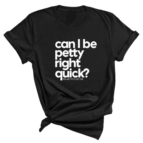 Can I Be Petty Right Quick Unisex Tee-T-Shirt-The Original God Ain't Petty But I Am