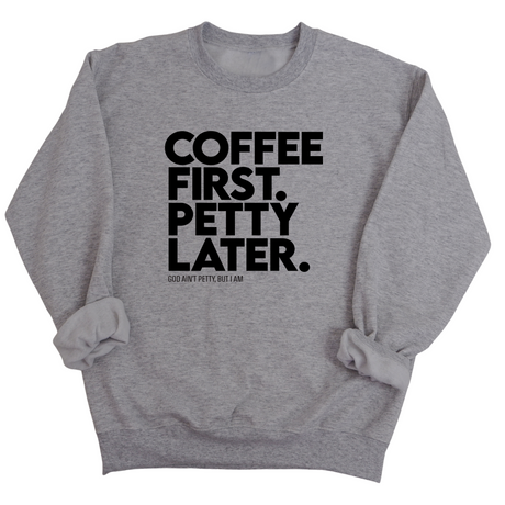 Coffee First Petty Later Unisex Sweatshirt-Sweatshirt-The Original God Ain't Petty But I Am