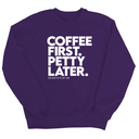 Coffee First Petty Later Unisex Sweatshirt-Sweatshirt-The Original God Ain't Petty But I Am