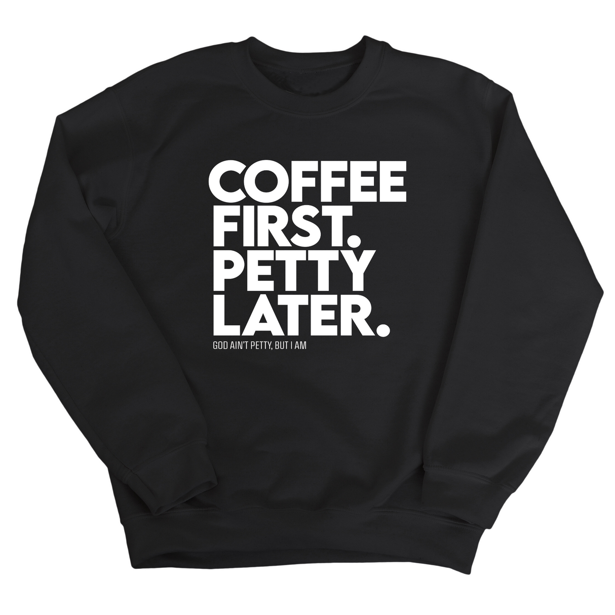 Coffee First Petty Later Unisex Sweatshirt-Sweatshirt-The Original God Ain't Petty But I Am