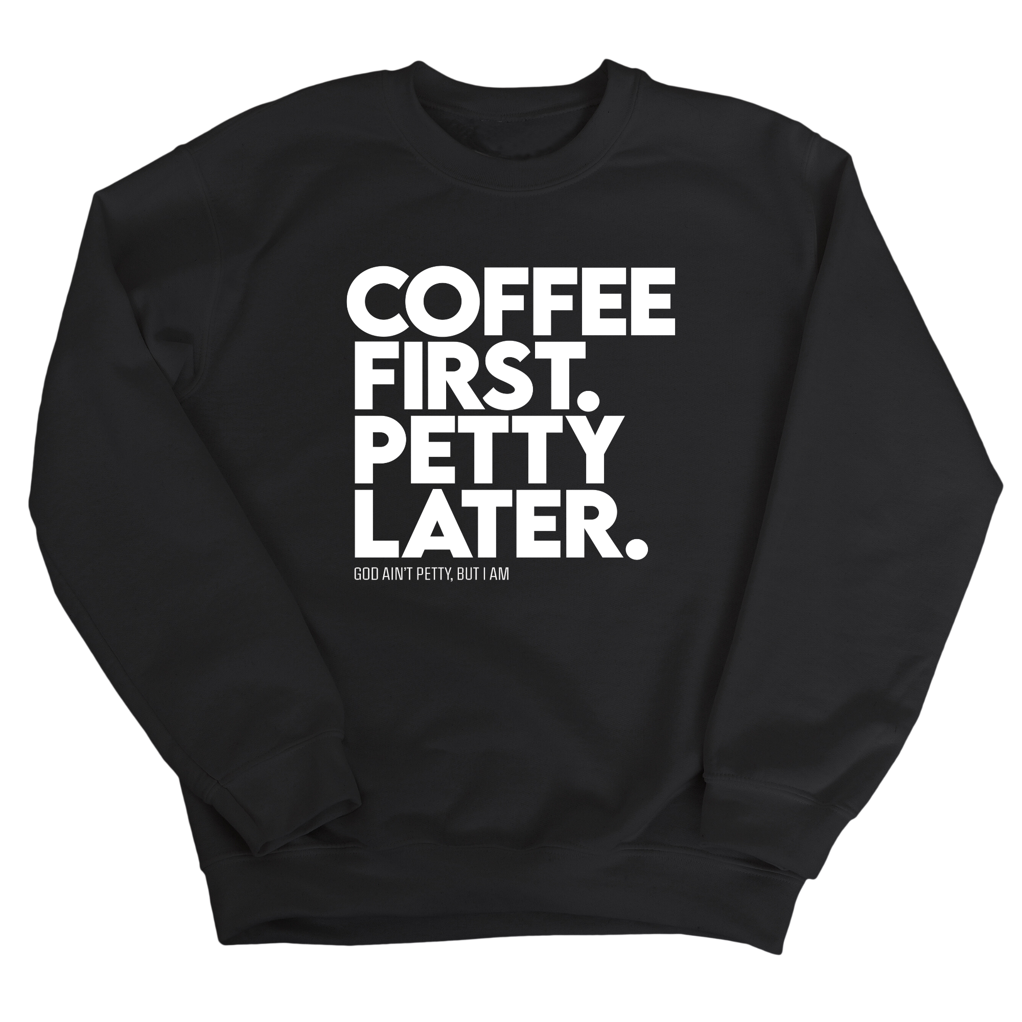 Coffee First Petty Later Unisex Sweatshirt-Sweatshirt-The Original God Ain't Petty But I Am