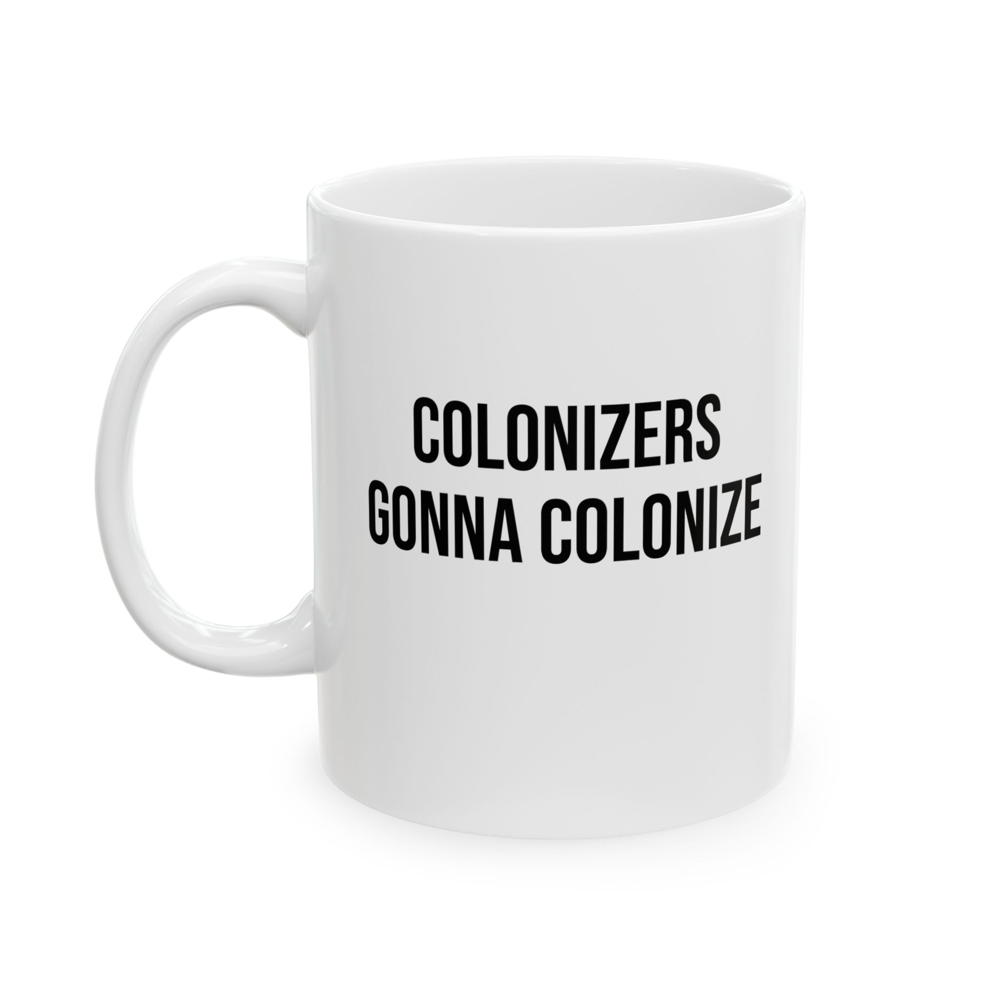 Colonizers Gonna Colonize Mug 11oz (White & Black)-Mug-The Original God Ain't Petty But I Am