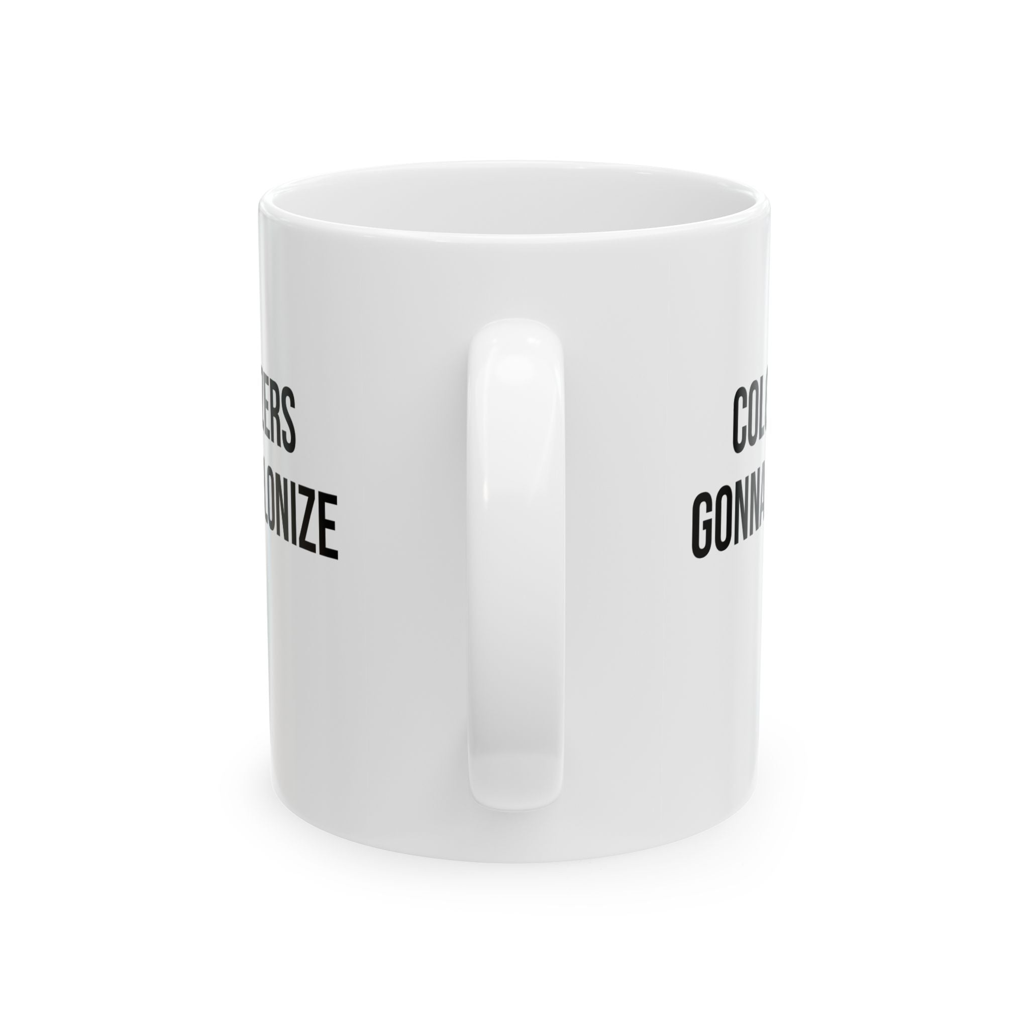 Colonizers Gonna Colonize Mug 11oz (White & Black)-Mug-The Original God Ain't Petty But I Am