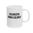 Colonizers Gonna Colonize Mug 11oz (White & Black)-Mug-The Original God Ain't Petty But I Am