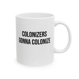 Colonizers Gonna Colonize Mug 11oz (White & Black)-Mug-The Original God Ain't Petty But I Am