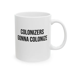 Colonizers Gonna Colonize Mug 11oz (White & Black)-Mug-The Original God Ain't Petty But I Am