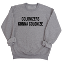 Colonizers Gonna Colonize Unisex Sweatshirt-Sweatshirt-The Original God Ain't Petty But I Am