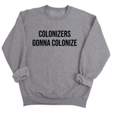 Colonizers Gonna Colonize Unisex Sweatshirt-Sweatshirt-The Original God Ain't Petty But I Am