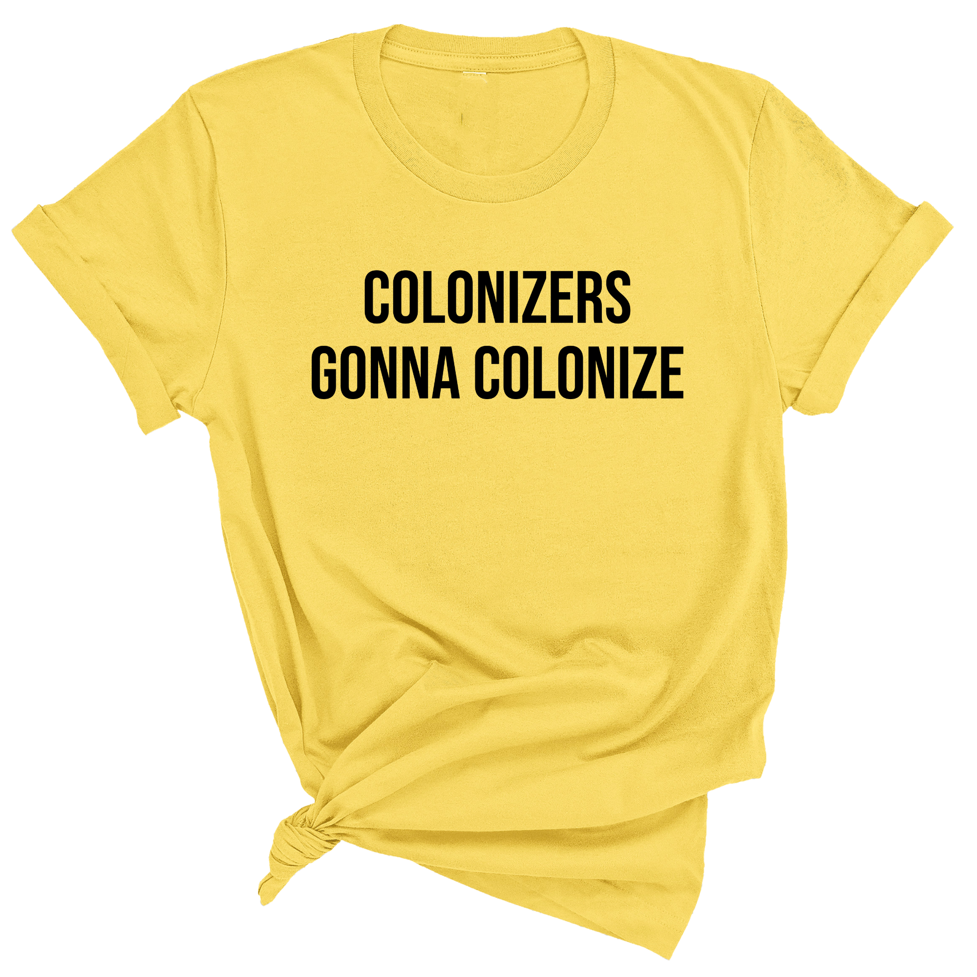 Colonizers Gonna Colonize Unisex Tee-T-Shirt-The Original God Ain't Petty But I Am