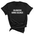 Colonizers Gonna Colonize Unisex Tee-T-Shirt-The Original God Ain't Petty But I Am