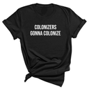 Colonizers Gonna Colonize Unisex Tee-T-Shirt-The Original God Ain't Petty But I Am