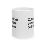 Columbus Didn't Even Reach the Gulf of Mexico Mug 11oz (White & Black)-Mug-The Original God Ain't Petty But I Am