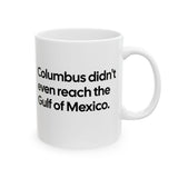 Columbus Didn't Even Reach the Gulf of Mexico Mug 11oz (White & Black)-Mug-The Original God Ain't Petty But I Am