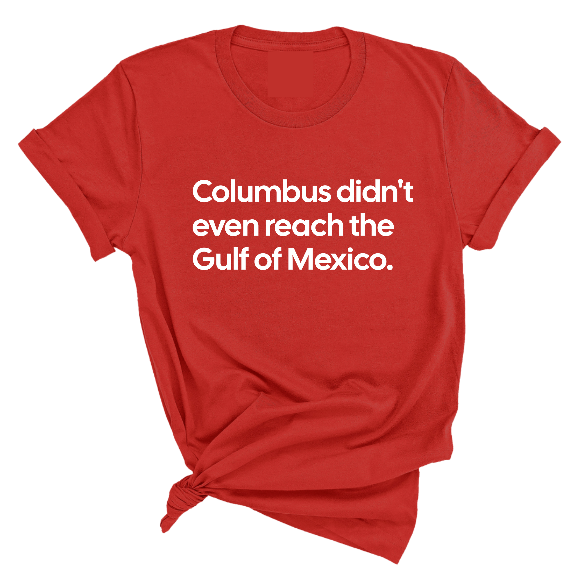 Columbus Didn't Even Reach the Gulf of Mexico Unisex Tee-T-Shirt-The Original God Ain't Petty But I Am