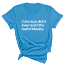 Columbus Didn't Even Reach the Gulf of Mexico Unisex Tee-T-Shirt-The Original God Ain't Petty But I Am