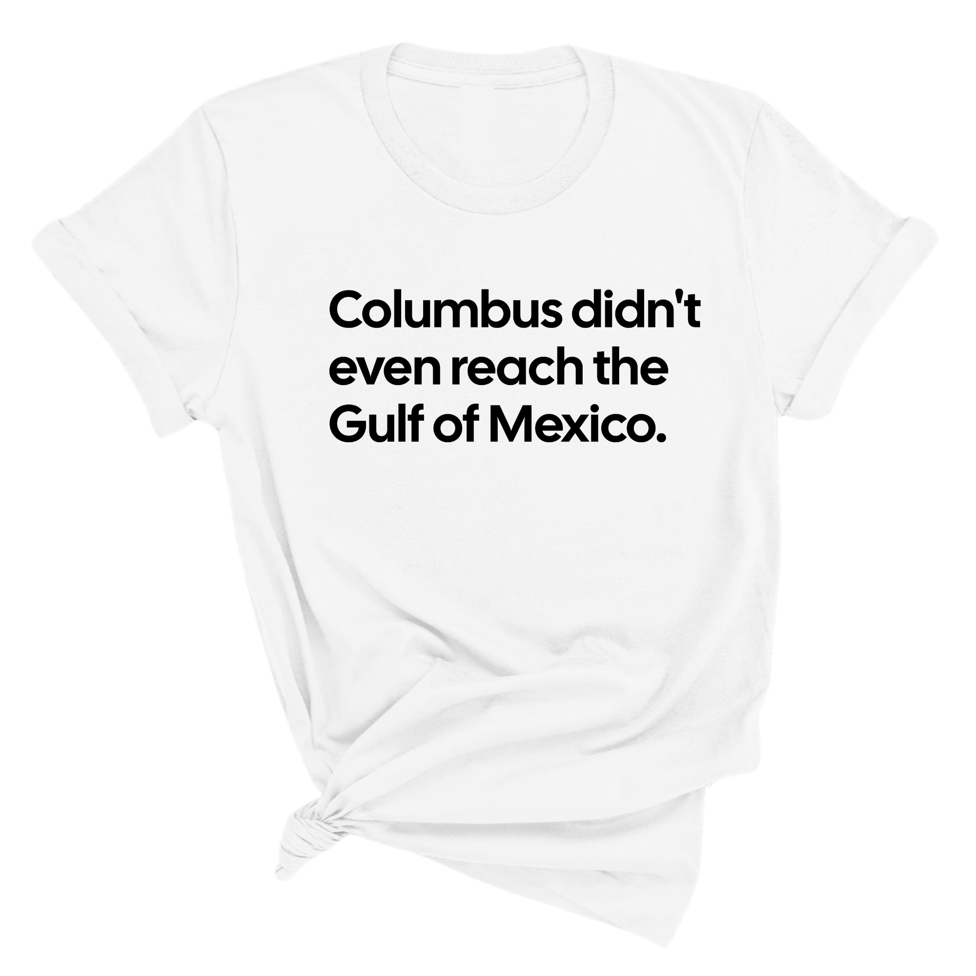 Columbus Didn't Even Reach the Gulf of Mexico Unisex Tee-T-Shirt-The Original God Ain't Petty But I Am