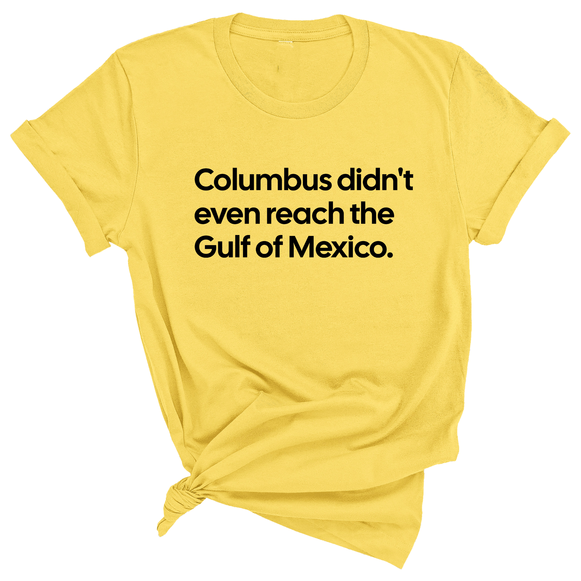 Columbus Didn't Even Reach the Gulf of Mexico Unisex Tee-T-Shirt-The Original God Ain't Petty But I Am