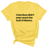 Columbus Didn't Even Reach the Gulf of Mexico Unisex Tee-T-Shirt-The Original God Ain't Petty But I Am